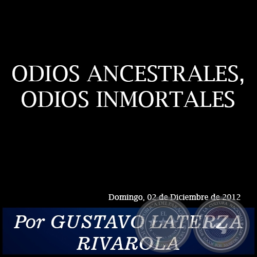 ODIOS ANCESTRALES, ODIOS INMORTALES - Por GUSTAVO LATERZA RIVAROLA - Domingo, 02 de Diciembre de 2012